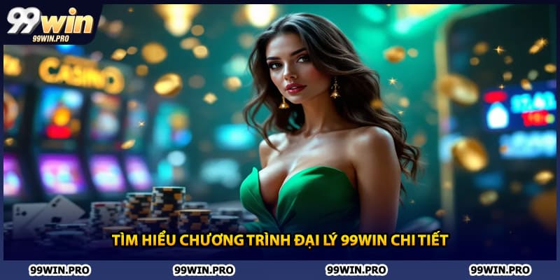 Tìm hiểu chương trình đại lý 99WIN chi tiết